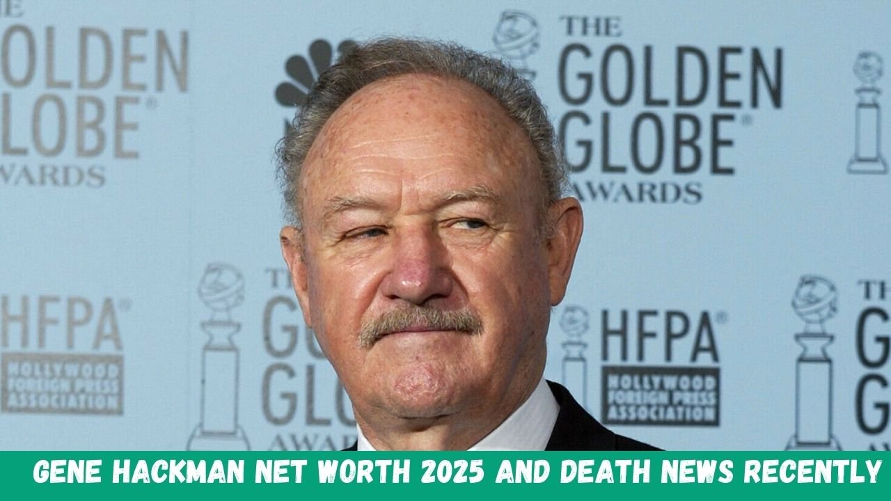 Gene Hackman Net Worth 2025 And Death News Recently